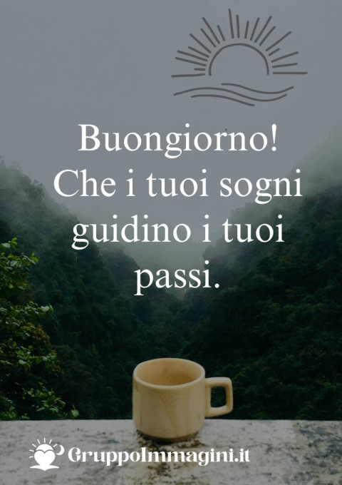 Buongiorno! Che i tuoi sogni guidino i tuoi passi