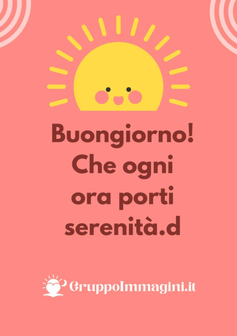 Buongiorno! Che ogni ora porti serenità