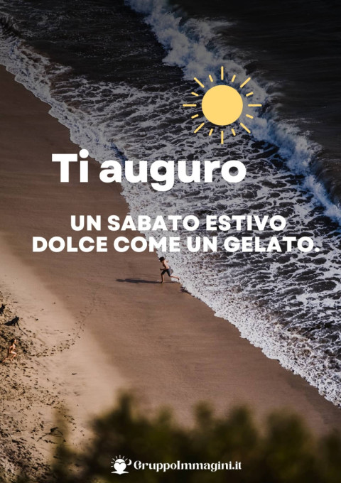 Ti auguro un sabato estivo dolce come un gelato