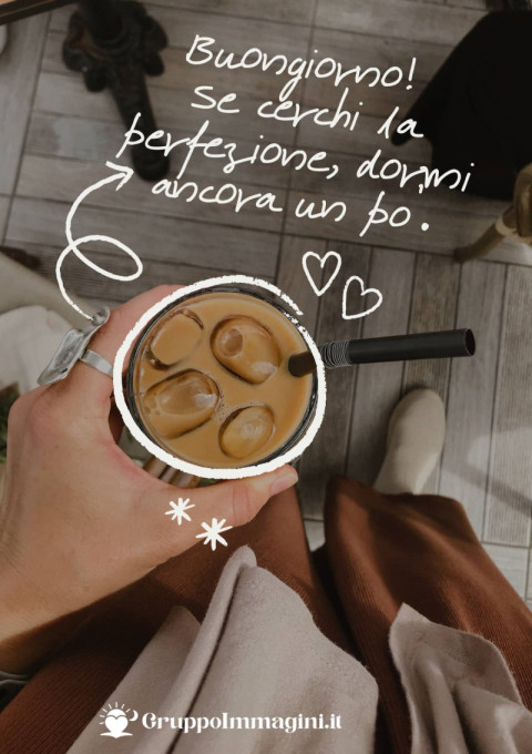 Buongiorno! Se cerchi la perfezione, dormi ancora un po’