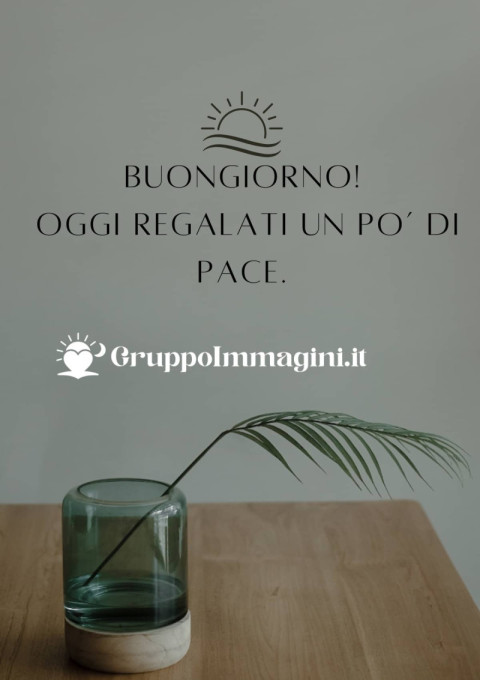 Buongiorno! Oggi regalati un po’ di pace