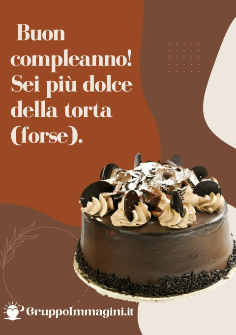 Buon compleanno! Sei più dolce della torta (forse)