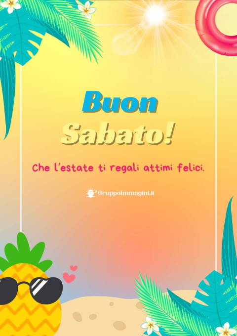 Buon Sabato! Che l’estate ti regali attimi felici