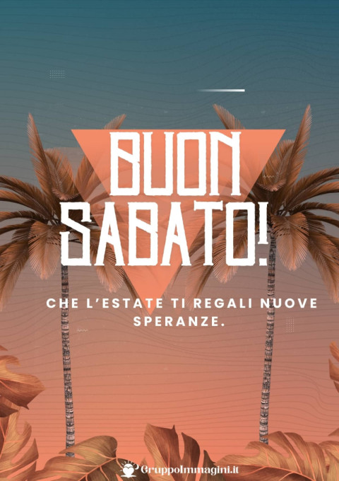Buon Sabato! Che l’estate ti regali nuove speranze