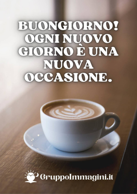 Buongiorno! Ogni nuovo giorno è una nuova occasione