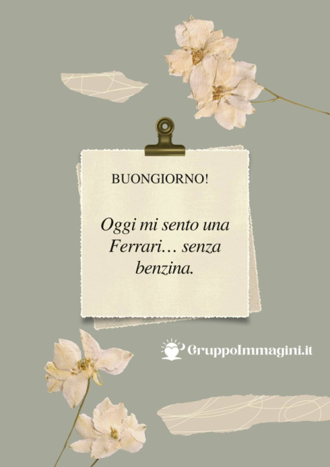 Buongiorno! Oggi mi sento una Ferrari… senza benzina