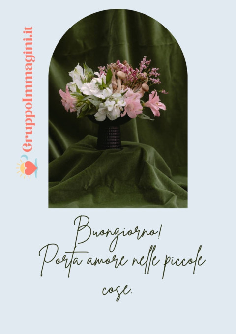 Buongiorno! Porta amore nelle piccole cose
