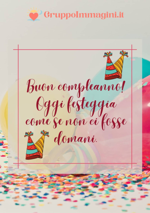 Buon compleanno! Oggi festeggia come se non ci fosse domani