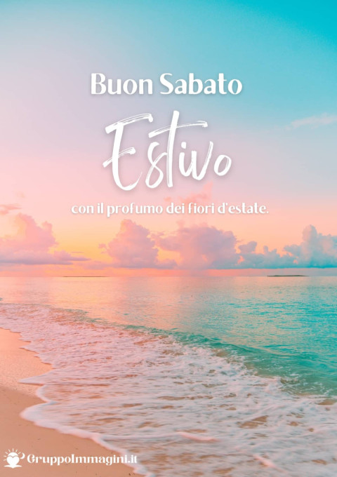 Buon Sabato Estivo, con il profumo dei fiori d’estate