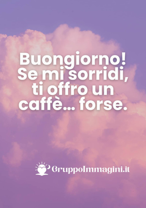 Buongiorno! Se mi sorridi, ti offro un caffè… forse