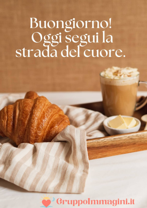Buongiorno! Oggi segui la strada del cuore