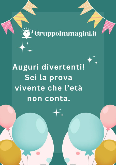 Auguri divertenti! Sei la prova vivente che l’età non conta