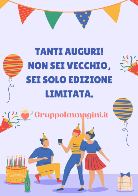 Tanti auguri! Non sei vecchio, sei solo edizione limitata