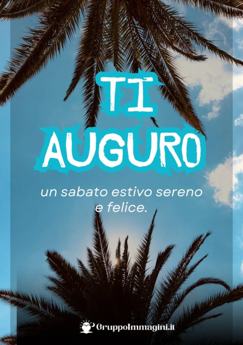 Ti auguro un sabato estivo sereno e felice