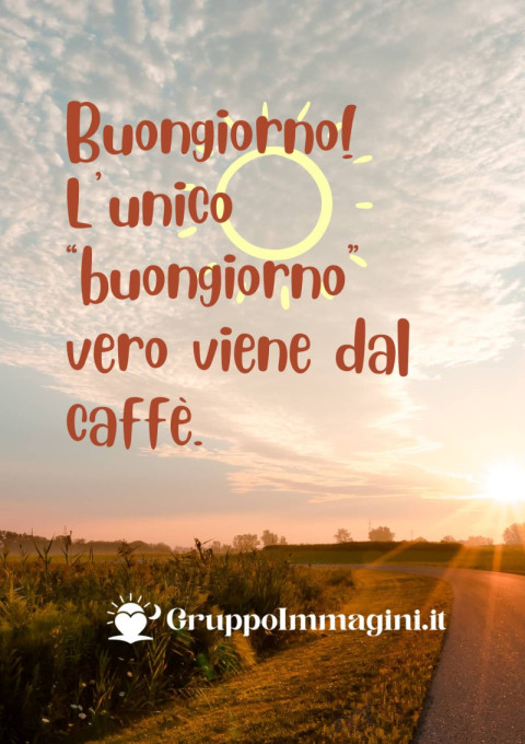 Buongiorno! L’unico “buongiorno” vero viene dal caffè