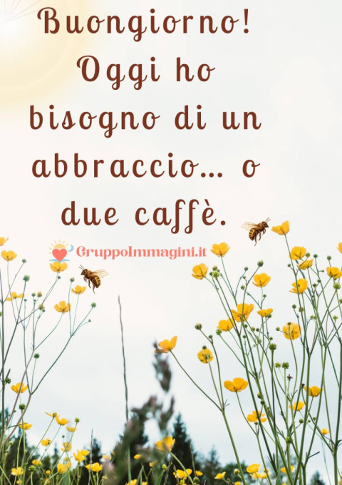 Buongiorno! Oggi ho bisogno di un abbraccio… o due caffè