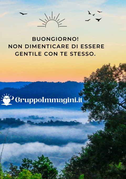 Buongiorno! Non dimenticare di essere gentile con te stesso