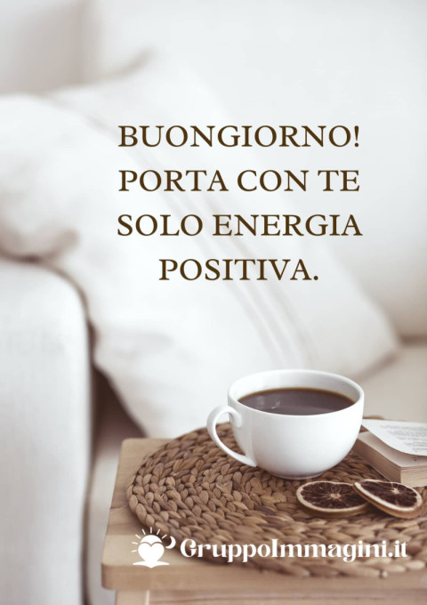 Buongiorno! Porta con te solo energia positiva