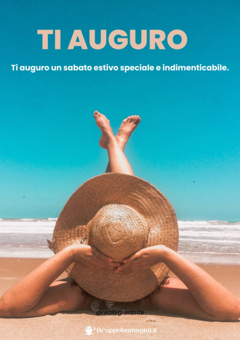 Ti auguro un sabato estivo speciale e indimenticabile