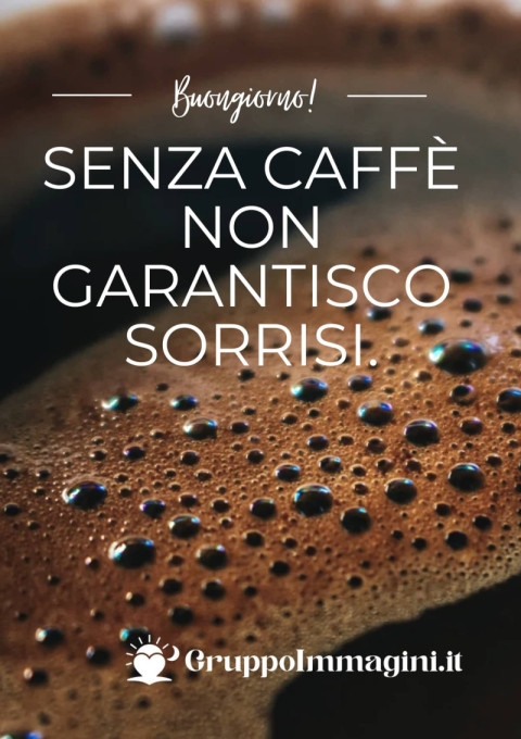 Buongiorno! Senza caffè non garantisco sorrisi