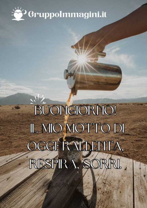 Buongiorno! Il mio motto di oggi rallenta, respira, sorri