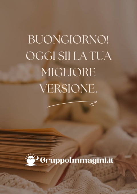 Buongiorno! Oggi sii la tua migliore versione