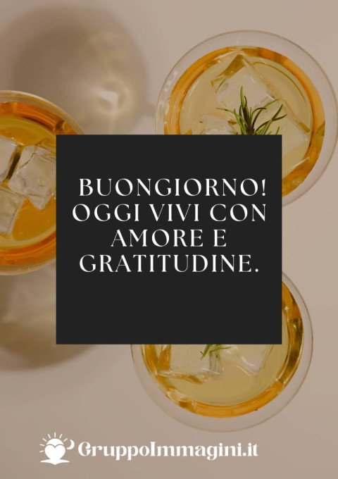 Buongiorno! Oggi vivi con amore e gratitudine