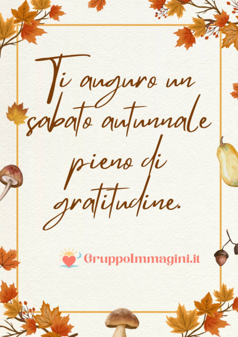 Ti auguro un sabato autunnale pieno di gratitudine