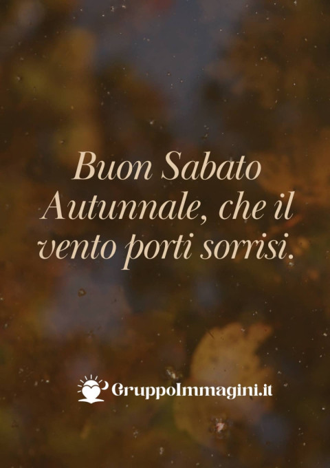 Buon Sabato Autunnale, che il vento porti sorrisi