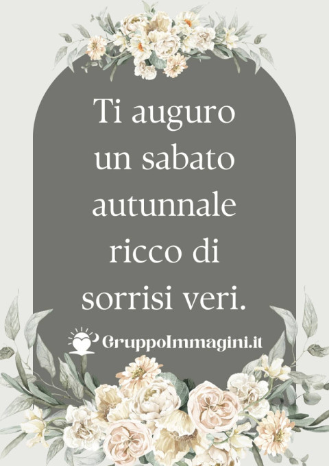 Ti auguro un sabato autunnale ricco di sorrisi veri