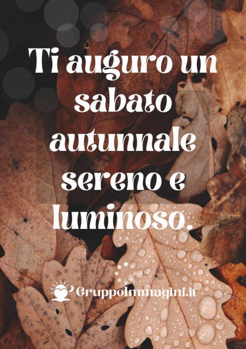 Ti auguro un sabato autunnale sereno e luminoso
