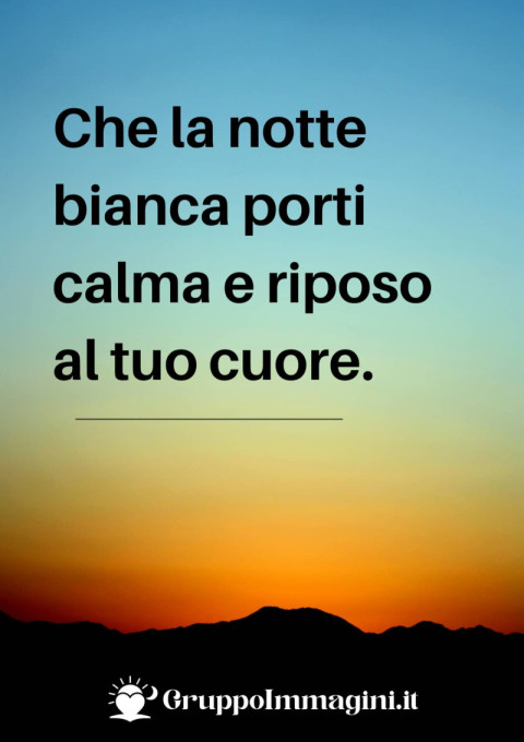 Che la notte bianca porti calma e riposo al tuo cuore