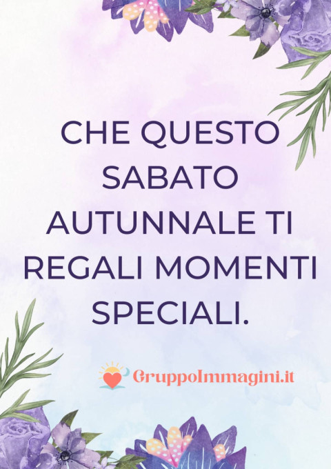 Che questo sabato autunnale ti regali momenti speciali