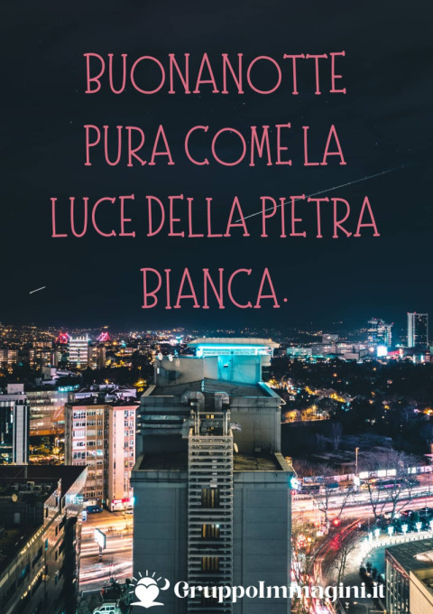Buonanotte pura come la luce della pietra bianca