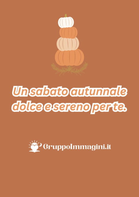 Un sabato autunnale dolce e sereno per te