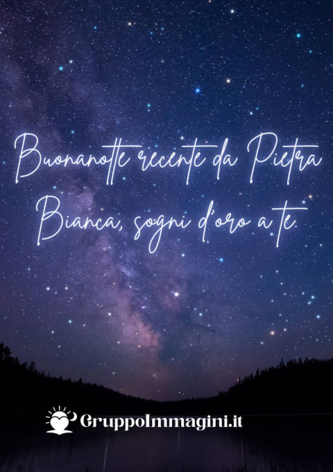 Buonanotte recente da Pietra Bianca, sogni d’oro a te