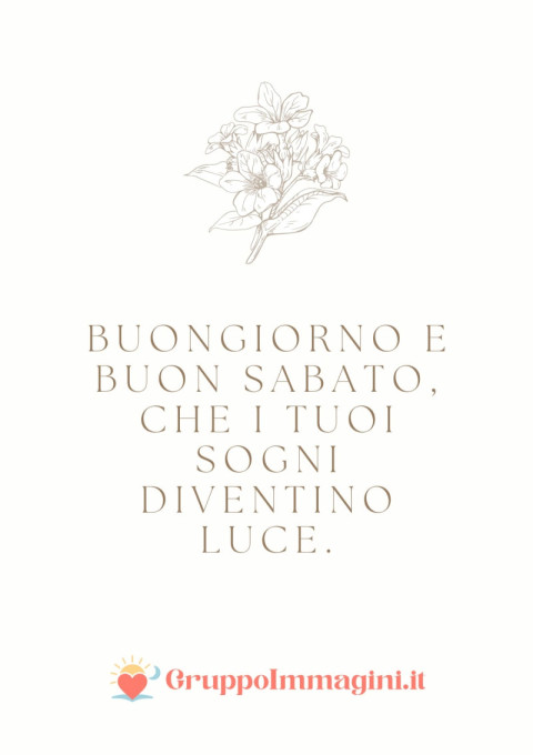 Buongiorno e buon sabato, che i tuoi sogni diventino luce