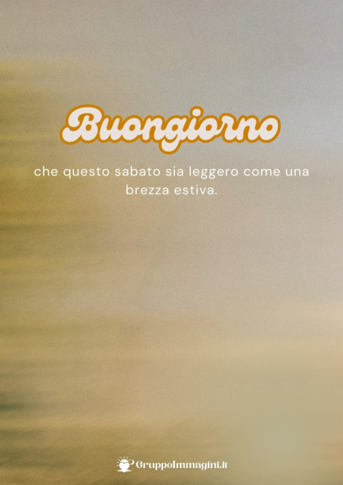 Buongiorno, che questo sabato sia leggero come una brezza estiva