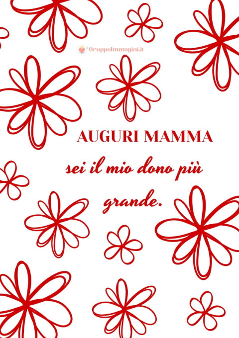 Auguri mamma, sei il mio dono più grande