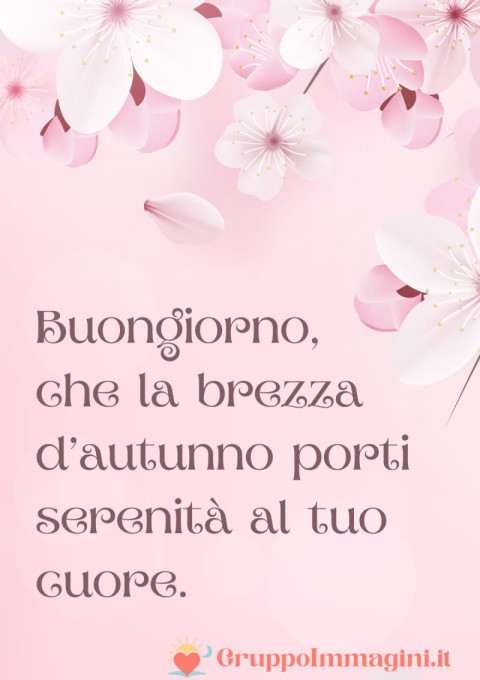 Buongiorno, che la brezza d’autunno porti serenità al tuo cuore