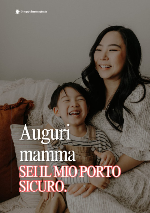 Auguri mamma, sei il mio porto sicuro