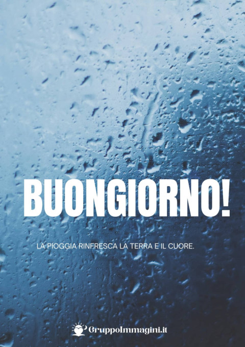 Buongiorno! La pioggia rinfresca la terra e il cuore
