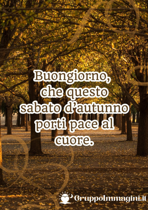 Buongiorno, che questo sabato d’autunno porti pace al cuore