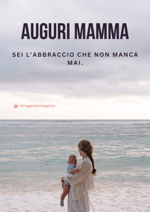 Auguri mamma, sei l’abbraccio che non manca mai