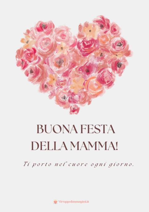 Buona Festa della Mamma! Ti porto nel cuore ogni giorno
