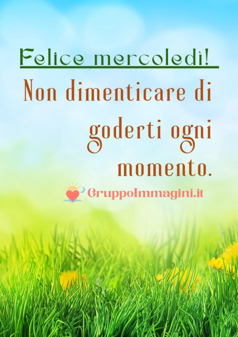 Felice mercoledì! Non dimenticare di goderti ogni momento