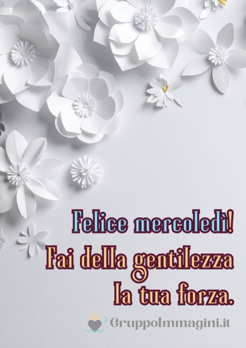 Felice mercoledì! Fai della gentilezza la tua forza