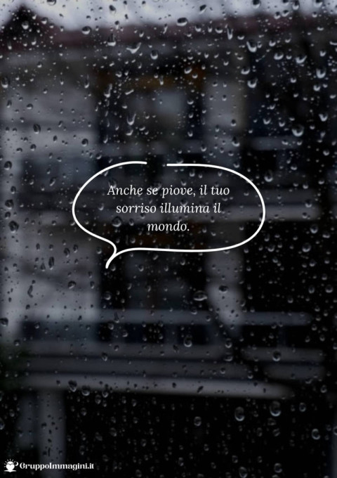Anche se piove, il tuo sorriso illumina il mondo