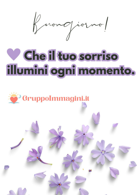 Buongiorno! Che il tuo sorriso illumini ogni momento