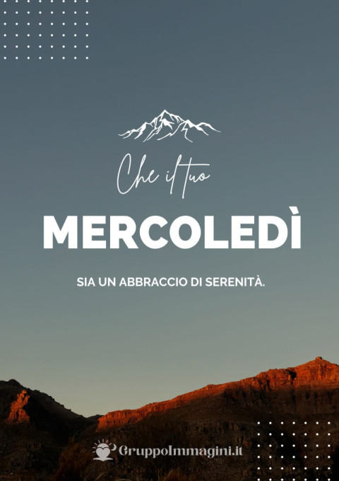 Che il tuo mercoledì sia un abbraccio di serenità